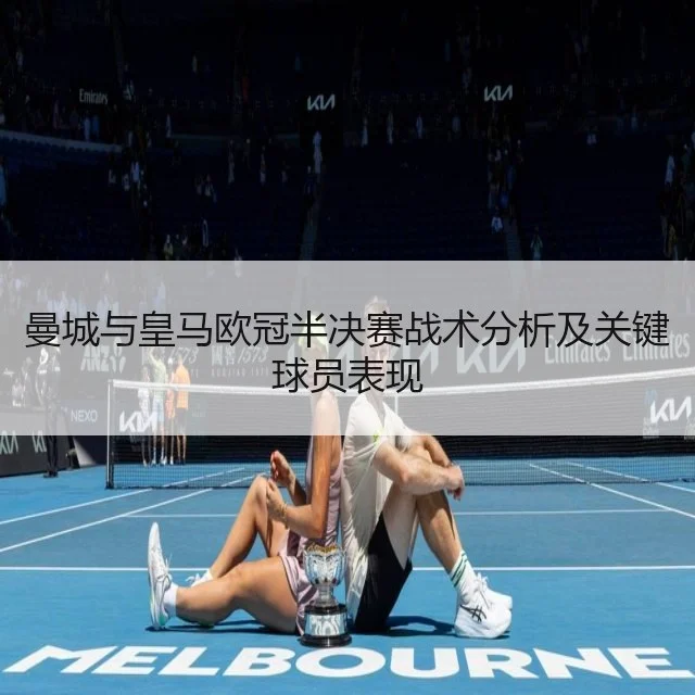 曼城与皇马欧冠半决赛战术分析及关键球员表现