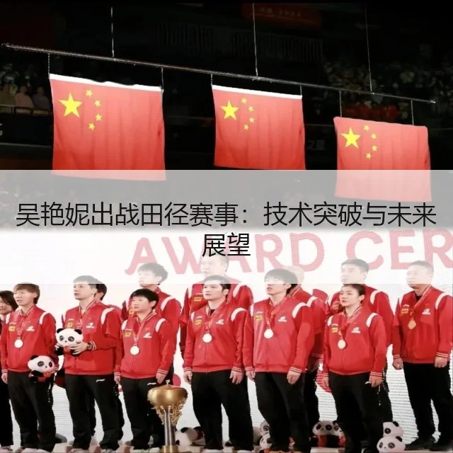 吴艳妮出战田径赛事:技术突破与未来展望
